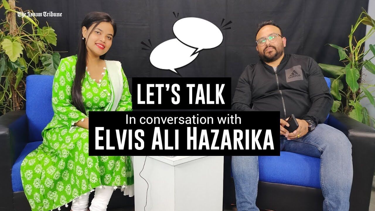 Lets Talk: In conversation with Elvis Ali Hazarika