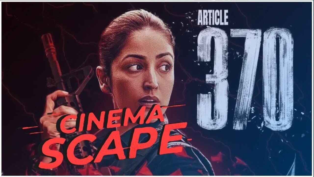 Cinemascape | Article 370 Movie Review
