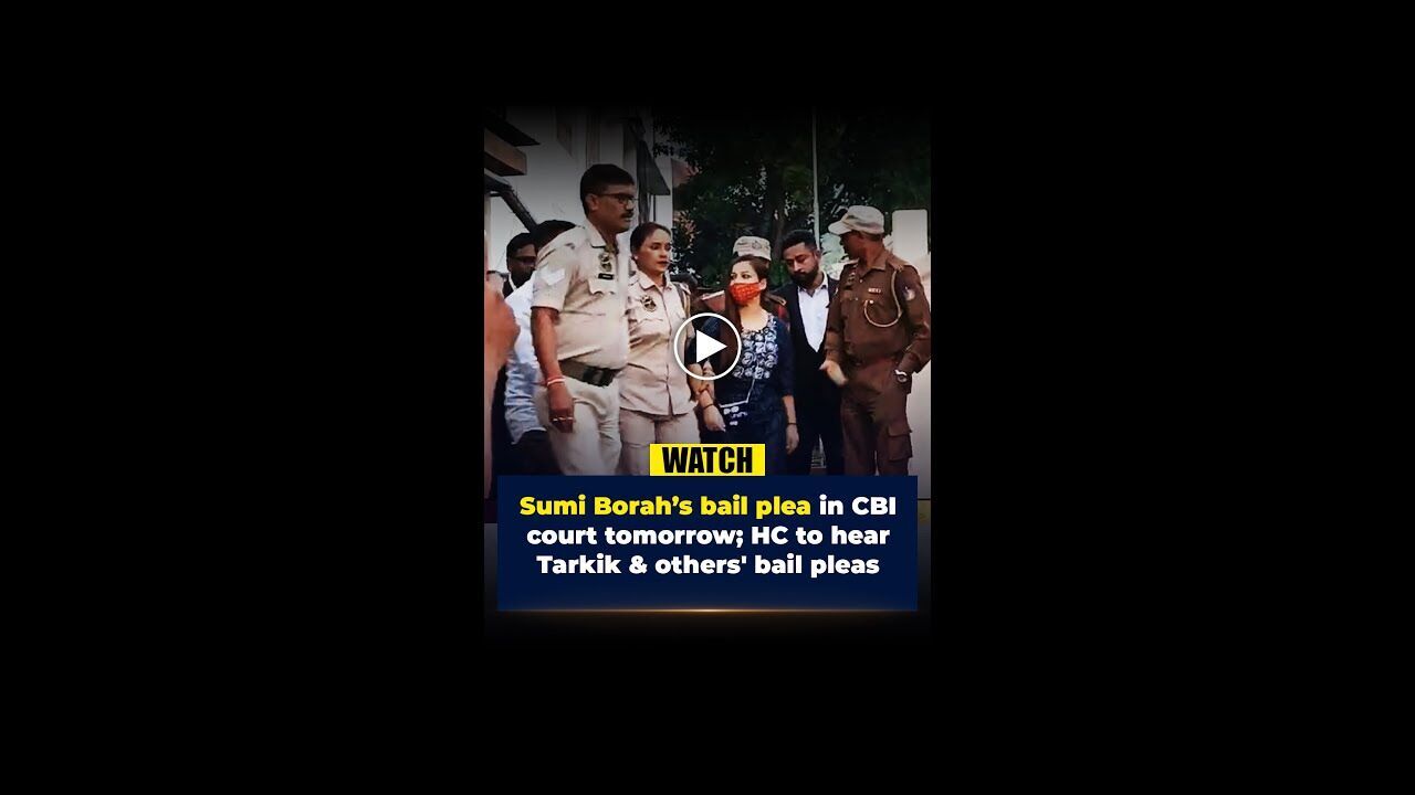 Sumi Borah’s bail plea in CBI court tomorrow; HC to hear Tarkik & others bail pleas