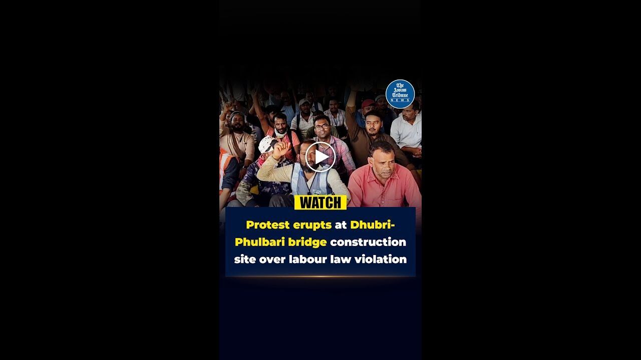 Protest erupts at Dhubri-Phulbari bridge construction site over labour law violation