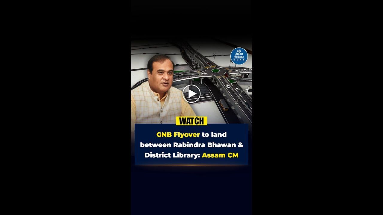GNB Flyover to land between Rabindra Bhawan & District Library: Assam CM