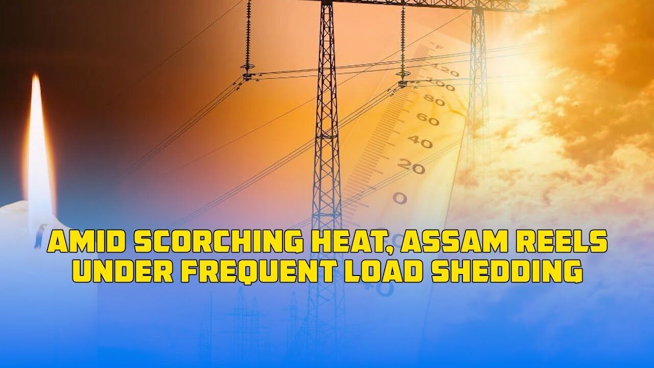 Amid scorching heat, Assam reels under frequent load shedding