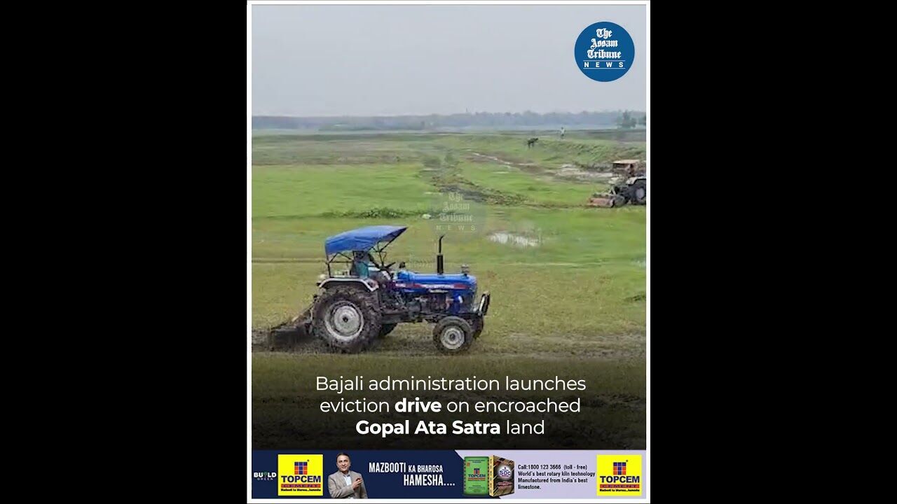 Bajali administration launches eviction drive on encroached Gopal Ata Satra land