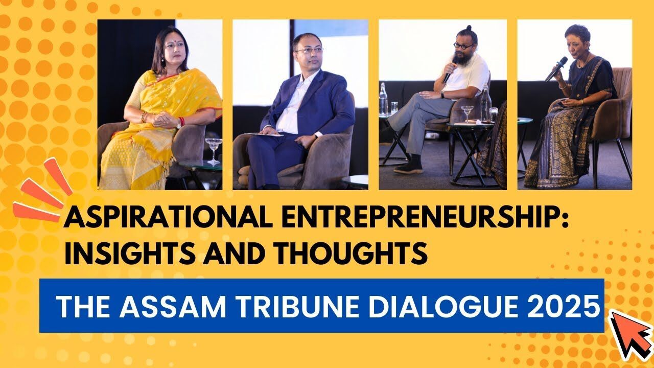 Aspirational Entrepreneurship - Insights and Thoughts | Session IV | The Assam Tribune Dialogue 2025