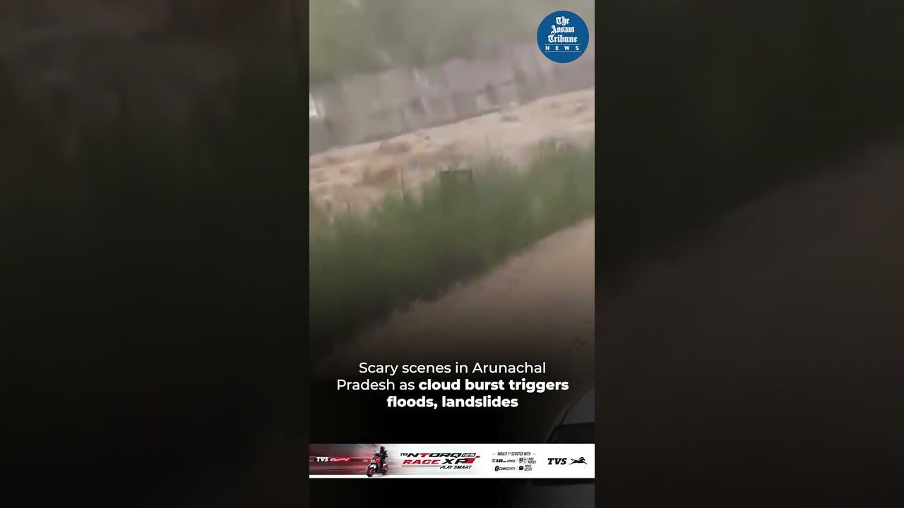 Scary scenes in Arunachal Pradesh as cloud burst triggers floods, landslides