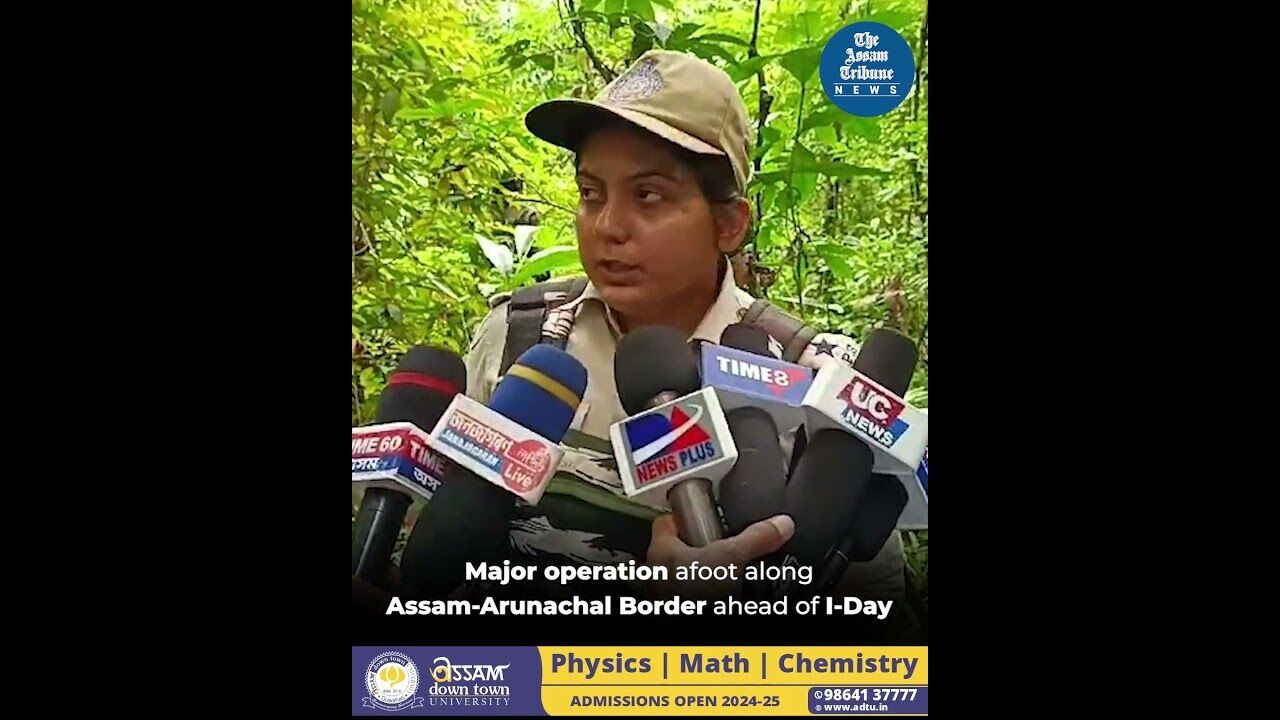 Major operation afoot along Assam-Arunachal Border ahead of I-Day